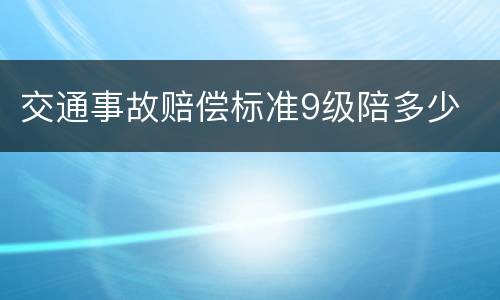 交通事故赔偿标准9级陪多少
