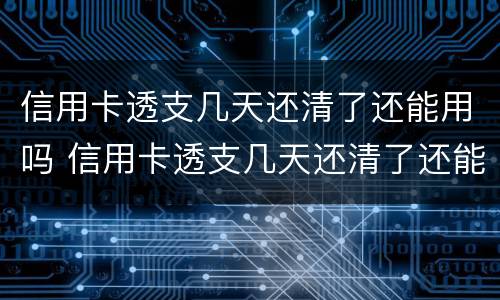 信用卡透支几天还清了还能用吗 信用卡透支几天还清了还能用吗