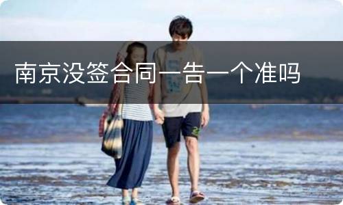 南京没签合同一告一个准吗