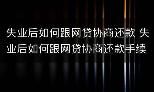 失业后如何跟网贷协商还款 失业后如何跟网贷协商还款手续