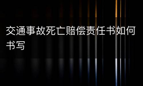 交通事故死亡赔偿责任书如何书写