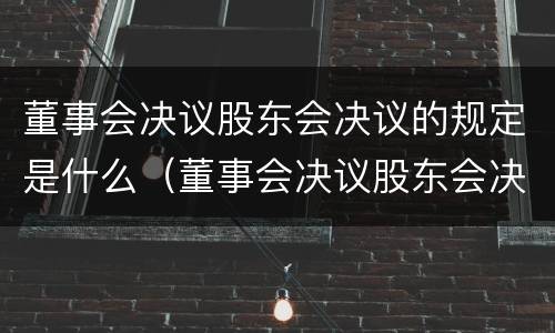 董事会决议股东会决议的规定是什么（董事会决议股东会决议的规定是什么）