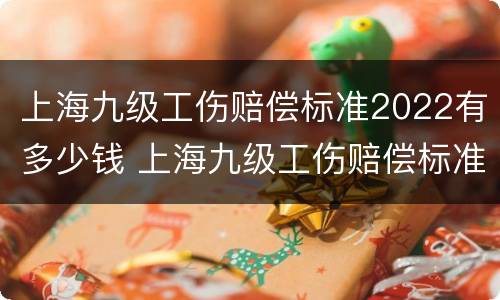 上海九级工伤赔偿标准2022有多少钱 上海九级工伤赔偿标准2022有多少钱一个月