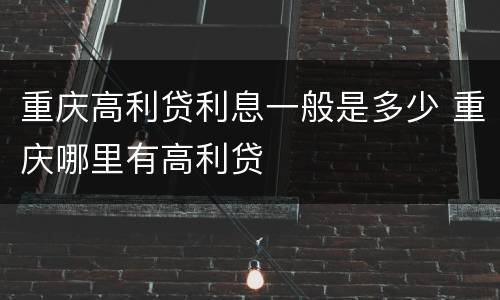 重庆高利贷利息一般是多少 重庆哪里有高利贷