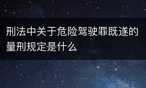 刑法中关于危险驾驶罪既遂的量刑规定是什么