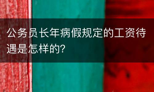 公务员长年病假规定的工资待遇是怎样的？