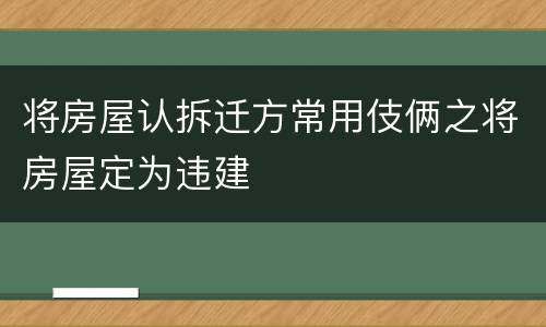 将房屋认拆迁方常用伎俩之将房屋定为违建