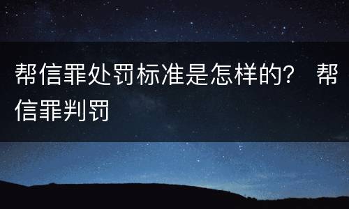 帮信罪处罚标准是怎样的？ 帮信罪判罚