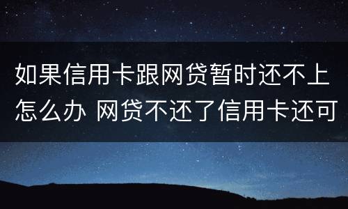 如果信用卡跟网贷暂时还不上怎么办 网贷不还了信用卡还可以正常使用吗