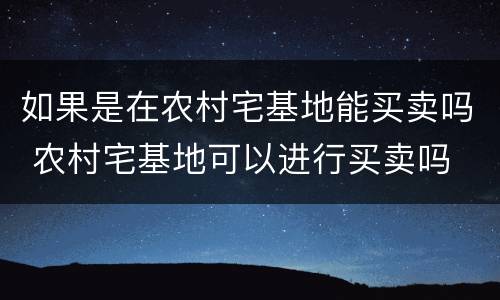 如果是在农村宅基地能买卖吗 农村宅基地可以进行买卖吗