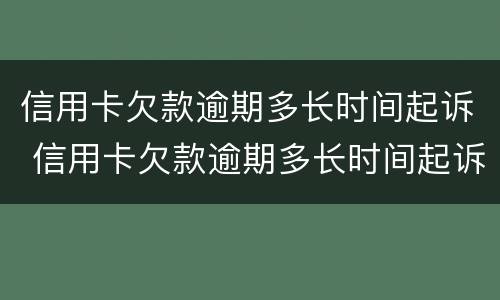 信用卡欠款逾期多长时间起诉 信用卡欠款逾期多长时间起诉有效