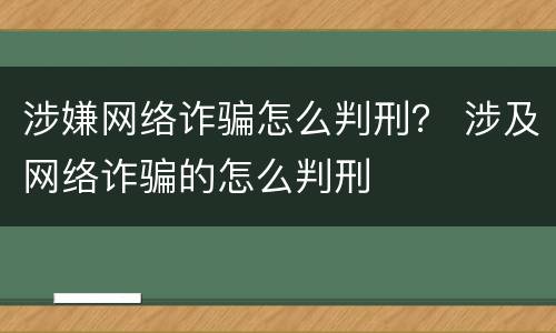 涉嫌网络诈骗怎么判刑？ 涉及网络诈骗的怎么判刑
