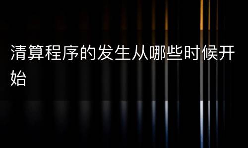 清算程序的发生从哪些时候开始