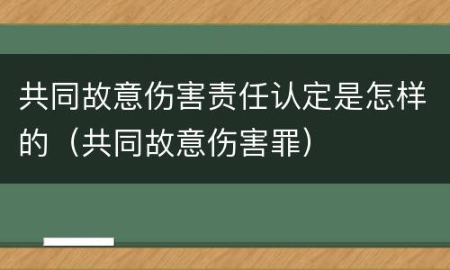 共同故意伤害责任认定是怎样的（共同故意伤害罪）