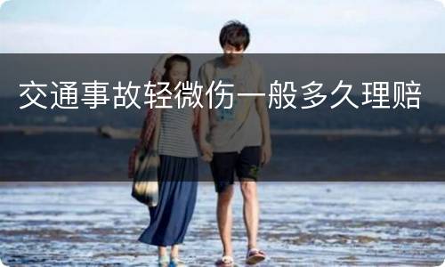 交通事故轻微伤一般多久理赔