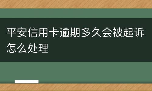 平安信用卡逾期多久会被起诉怎么处理