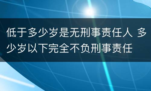 低于多少岁是无刑事责任人 多少岁以下完全不负刑事责任