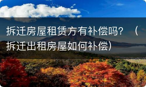 拆迁房屋租赁方有补偿吗？（拆迁出租房屋如何补偿）