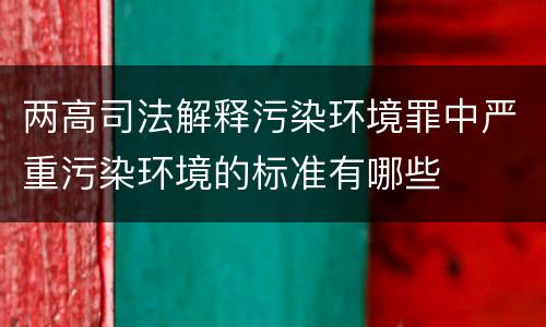 两高司法解释污染环境罪中严重污染环境的标准有哪些
