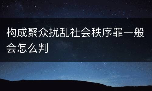 构成聚众扰乱社会秩序罪一般会怎么判