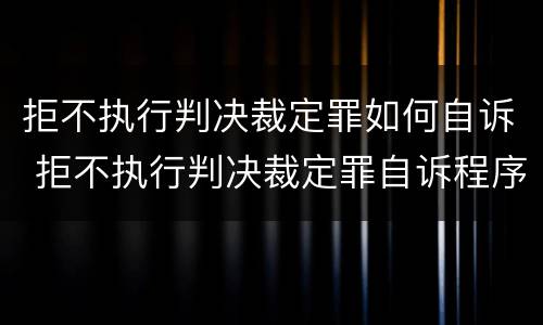 拒不执行判决裁定罪如何自诉 拒不执行判决裁定罪自诉程序