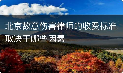 北京故意伤害律师的收费标准取决于哪些因素