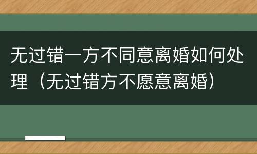 无过错一方不同意离婚如何处理（无过错方不愿意离婚）