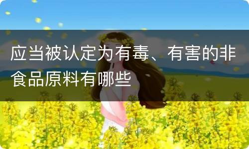 应当被认定为有毒、有害的非食品原料有哪些