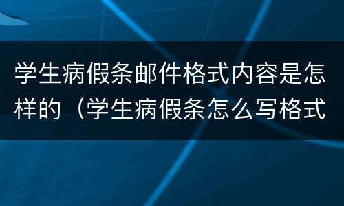 学生病假条邮件格式内容是怎样的（学生病假条怎么写格式范文）
