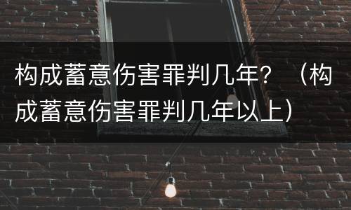 构成蓄意伤害罪判几年？（构成蓄意伤害罪判几年以上）