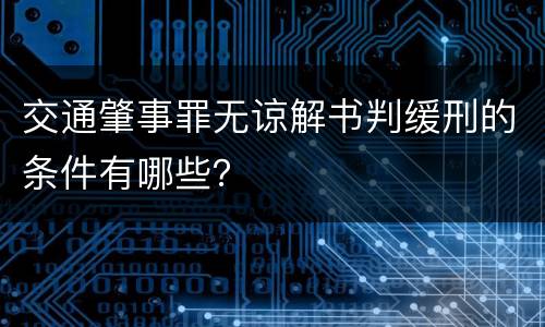 交通肇事罪无谅解书判缓刑的条件有哪些？