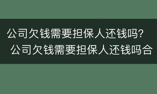 公司欠钱需要担保人还钱吗？ 公司欠钱需要担保人还钱吗合法吗