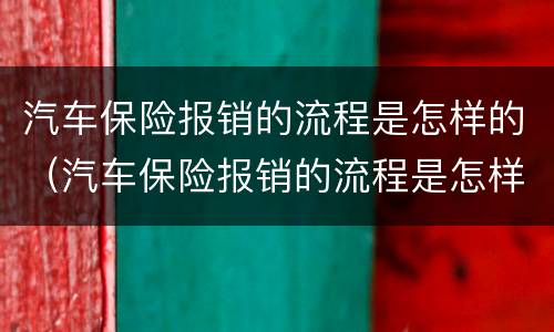 汽车保险报销的流程是怎样的（汽车保险报销的流程是怎样的呀）