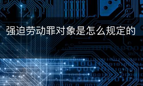 强迫劳动罪对象是怎么规定的