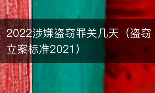 2022涉嫌盗窃罪关几天（盗窃立案标准2021）