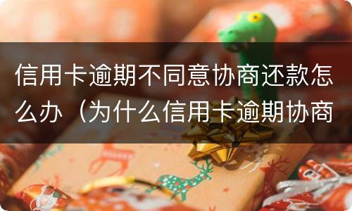 信用卡逾期不同意协商还款怎么办（为什么信用卡逾期协商不了）