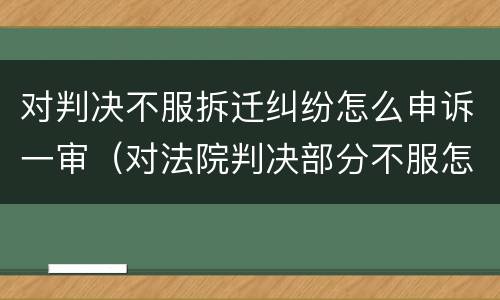对判决不服拆迁纠纷怎么申诉一审（对法院判决部分不服怎样申诉）