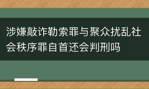 涉嫌敲诈勒索罪与聚众扰乱社会秩序罪自首还会判刑吗