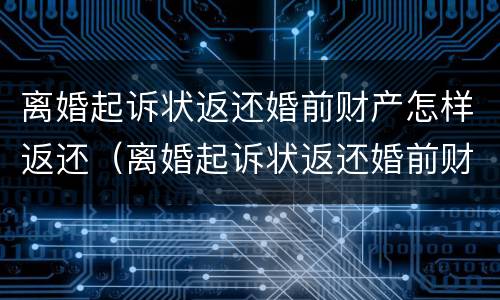 离婚起诉状返还婚前财产怎样返还（离婚起诉状返还婚前财产怎样返还的）