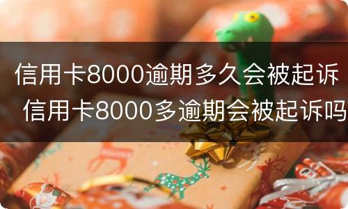 信用卡8000逾期多久会被起诉 信用卡8000多逾期会被起诉吗