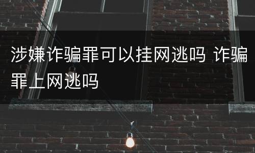 涉嫌诈骗罪可以挂网逃吗 诈骗罪上网逃吗
