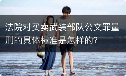 法院对买卖武装部队公文罪量刑的具体标准是怎样的？