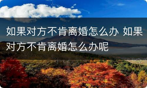 如果对方不肯离婚怎么办 如果对方不肯离婚怎么办呢