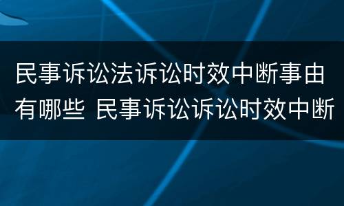 民事诉讼法诉讼时效中断事由有哪些 民事诉讼诉讼时效中断情形