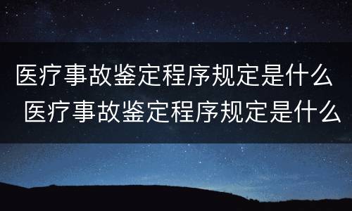 医疗事故鉴定程序规定是什么 医疗事故鉴定程序规定是什么时候实施