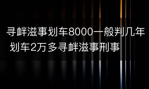 寻衅滋事划车8000一般判几年 划车2万多寻衅滋事刑事