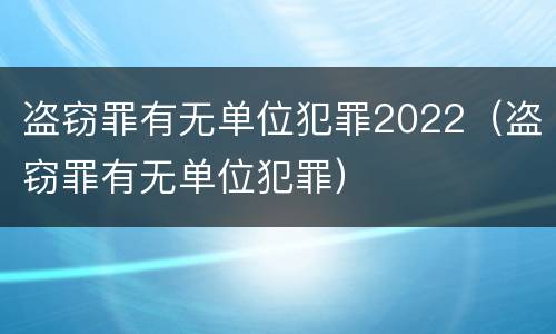 盗窃罪有无单位犯罪2022（盗窃罪有无单位犯罪）