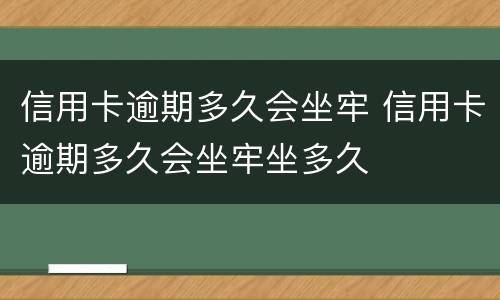 信用卡逾期多久会坐牢 信用卡逾期多久会坐牢坐多久