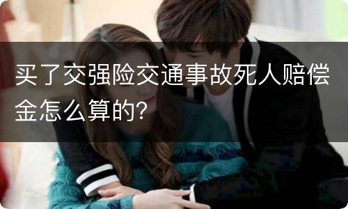 买了交强险交通事故死人赔偿金怎么算的？
