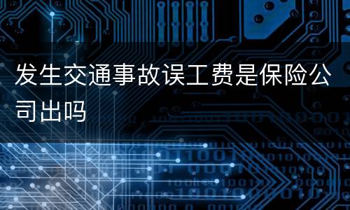 发生交通事故误工费是保险公司出吗